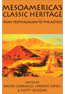 Mesoamerica's Classic Heritage: From Teotihuacan to the Aztecs