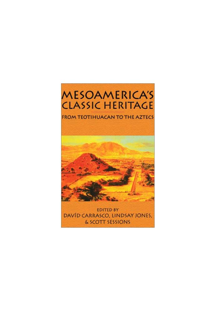Mesoamerica's Classic Heritage: From Teotihuacan to the Aztecs