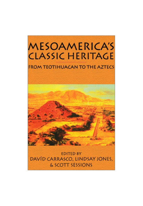 Mesoamerica's Classic Heritage: From Teotihuacan to the Aztecs