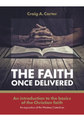 The faith once delivered: An introduction to the basics of the Christian faith-an exposition of the Westney Catechism