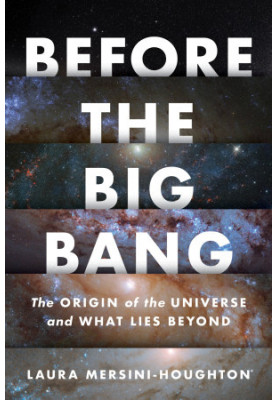 Before the Big Bang: The Origin of the Universe and What Lies Beyond