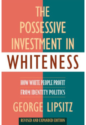 The Possessive Investment in Whiteness: How White People Profit from Identity Politics