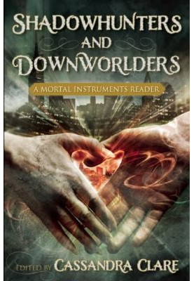 Shadowhunters and Downworlders: A Mortal Instruments Reader
