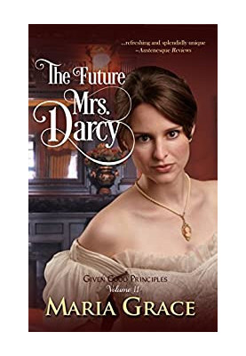 The Future Mrs. Darcy (Given Good Principles 2)