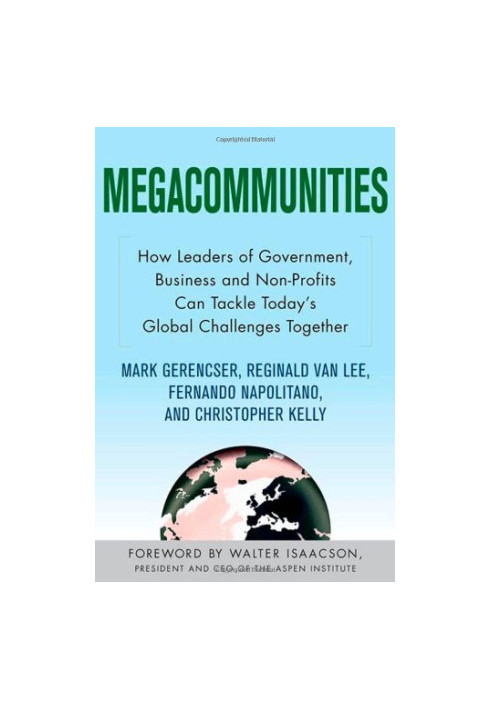 Megacommunities: How Leaders of Government, Business and Non-Profits Can Tackle Today's Global Challenges Together