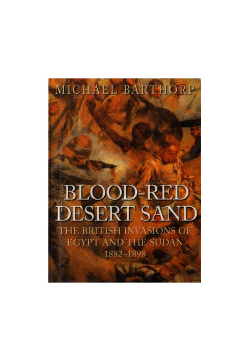 Blood-Red Desert Sand: The British Invasions of Egypt and the Sudan, 1882-1898