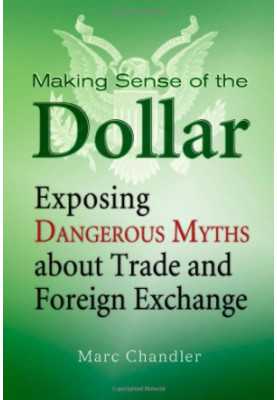 Making sense of the dollar : exposing dangerous myths about trade and foreign exchange