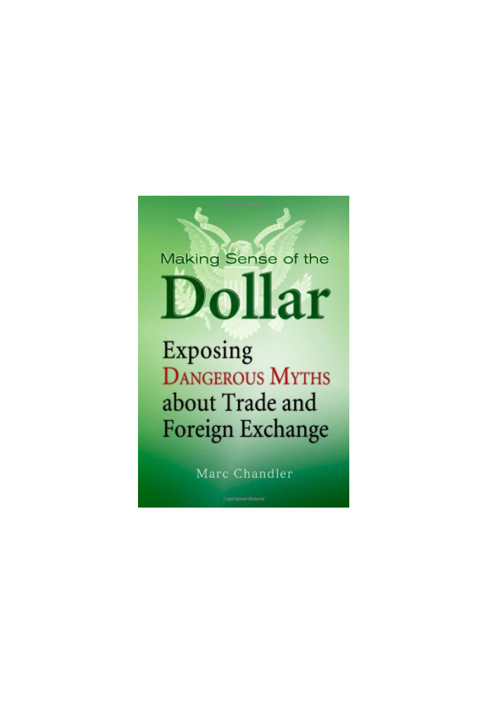 Making sense of the dollar : exposing dangerous myths about trade and foreign exchange