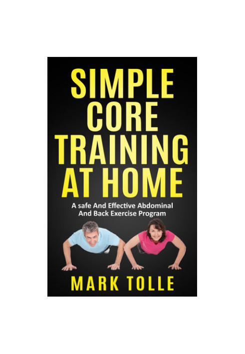SIMPLE CORE TRAINING AT HOME: A Safe And Effective Abdominal And Back Exercise Program