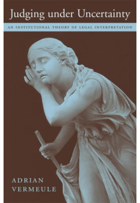 JUDGING UNDER UNCERTAINTY AN INSTITUTIONAL THEORY OF LEGAL INTERPRETATION