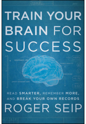 Train Your Brain For Success: Read Smarter, Remember More, and Break Your Own Records
