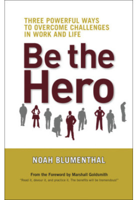Be the Hero: Three Powerful Ways to Overcome Challenges in Work and Life (A BK life book)