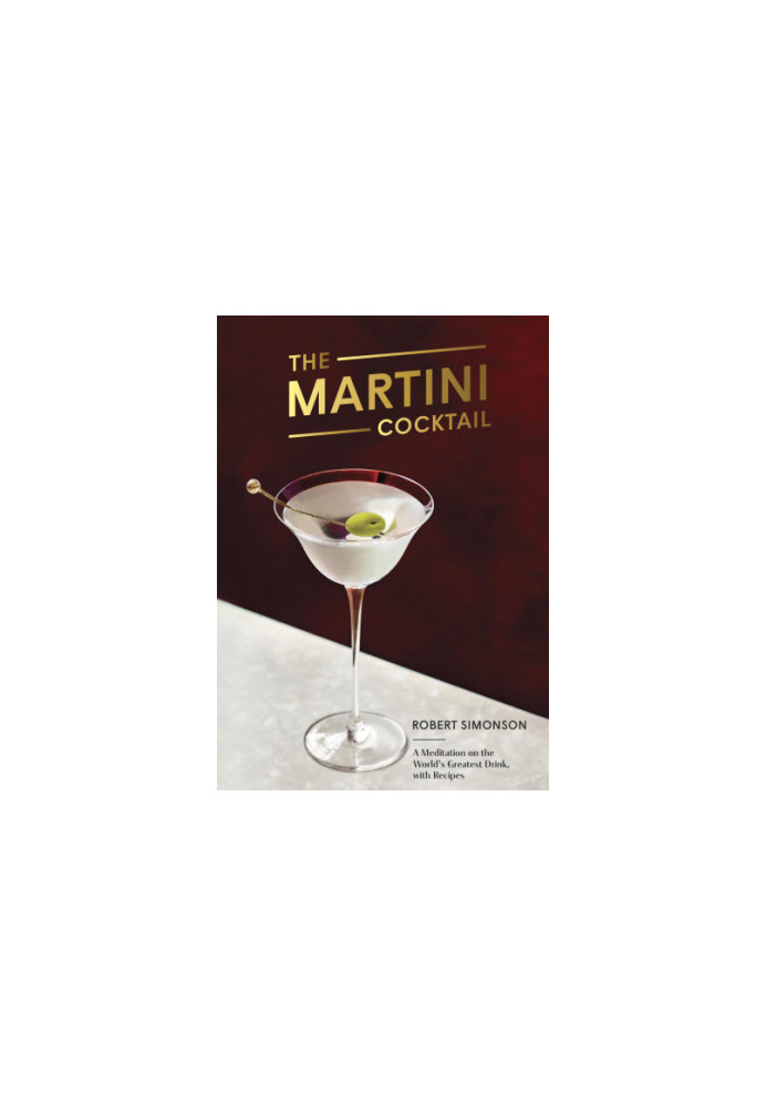 The Martini Cocktail: A Meditation on the World's Greatest Drink, with Recipes