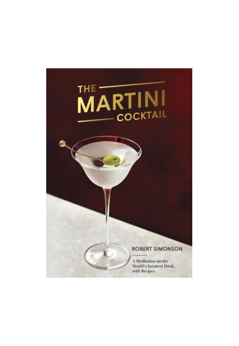 The Martini Cocktail: A Meditation on the World's Greatest Drink, with Recipes