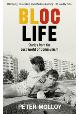 Bloc Life: Stories from the Lost World of Communism