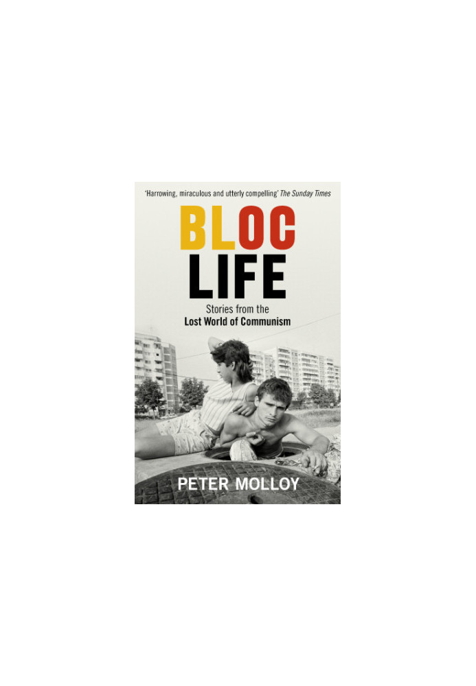 Bloc Life: Stories from the Lost World of Communism