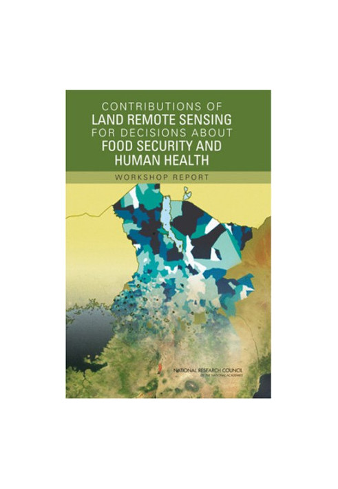 Contributions of Land Remote Sensing for Decisions About Food Security and Human Health: Workshop Report