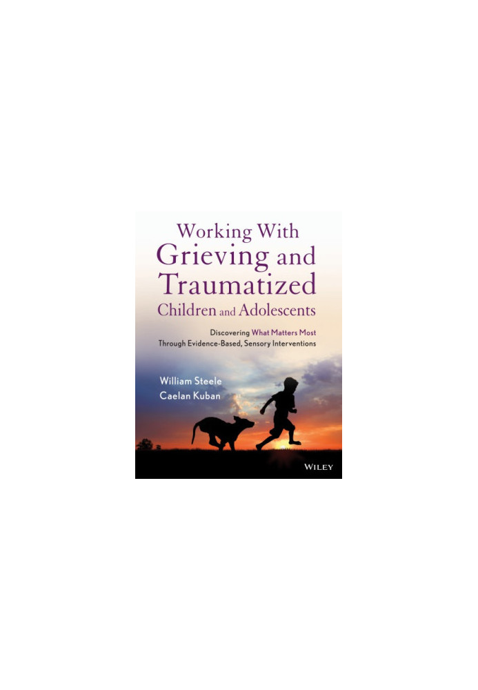 Working with grieving and traumatized children and adolescents: discovering what matters most through evidence-based, sensory