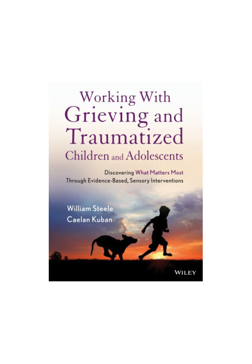 Working with grieving and traumatized children and adolescents: discovering what matters most through evidence-based, sensory