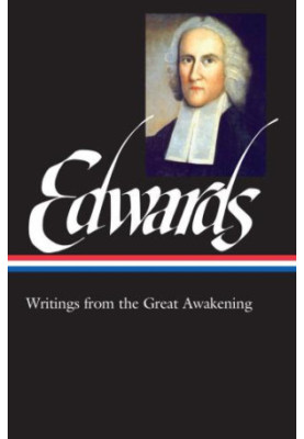 Jonathan Edwards Writings from the Great Awakening Library of America, Volume 245 ed. Philip L. Gura