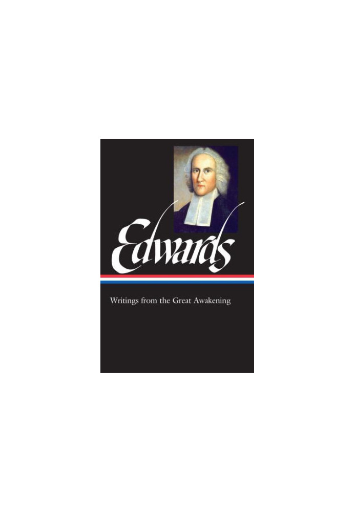 Jonathan Edwards Writings from the Great Awakening Library of America, Volume 245 ed. Philip L. Gura
