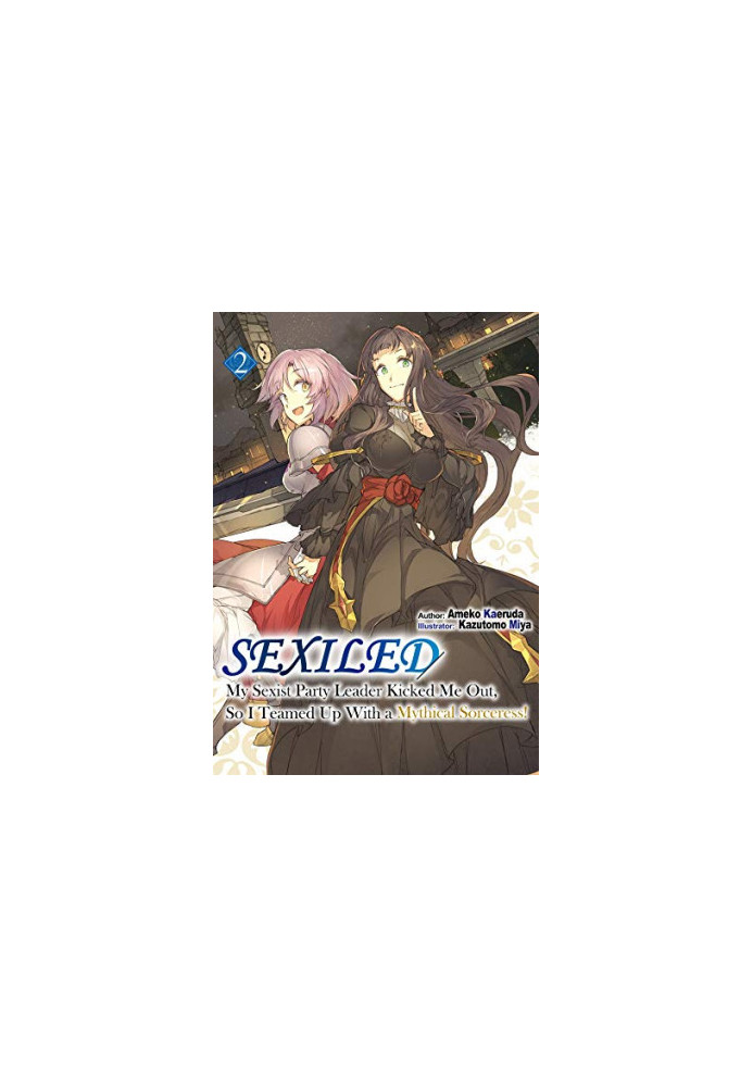 Sexiled: My Sexist Party Leader Kicked Me Out, So I Teamed Up With a Mythical Sorceress! Volume 2