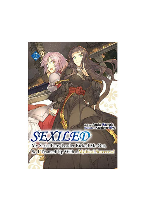 Sexiled: My Sexist Party Leader Kicked Me Out, So I Teamed Up With a Mythical Sorceress! Volume 2