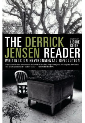 The Derrick Jensen Reader: Writings on Environmental Revolution