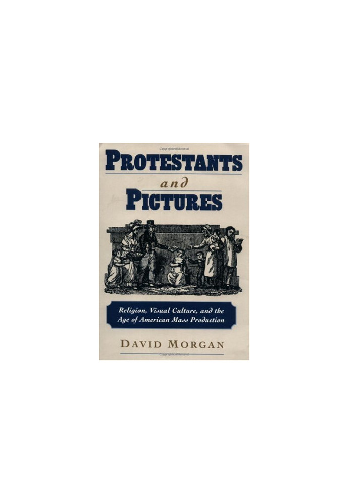 Protestants and Pictures: Religion, Visual Culture, and the Age of American Mass Production