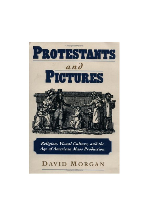 Protestants and Pictures: Religion, Visual Culture, and the Age of American Mass Production