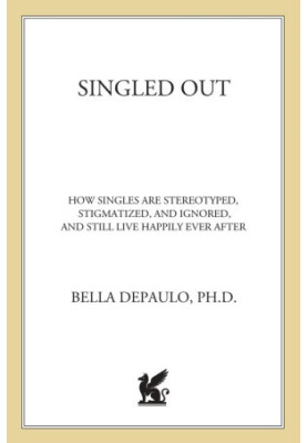 Singled Out: How Singles Are Stereotyped, Stigmatized, and Ignored, and Still Live Happily Ever After