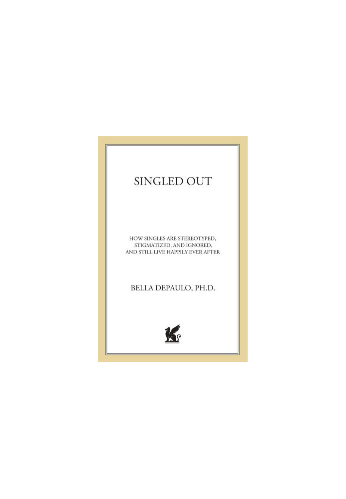 Singled Out: How Singles Are Stereotyped, Stigmatized, and Ignored, and Still Live Happily Ever After