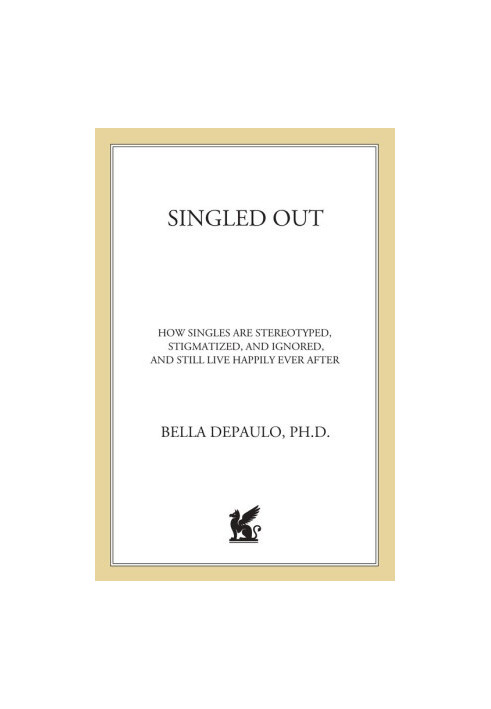 Singled Out: How Singles Are Stereotyped, Stigmatized, and Ignored, and Still Live Happily Ever After