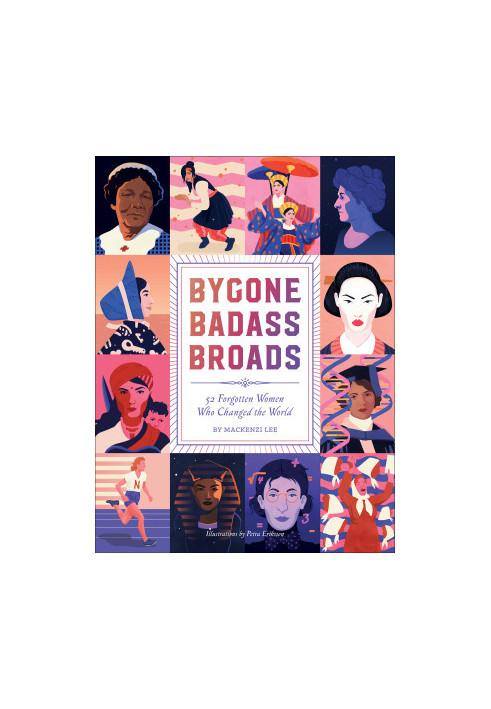 Bygone Badass Broads: 52 Forgotten Women Who Changed the World