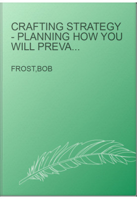 Crafting Strategy - Planning How You Will Prevail over Competitors and Obstacles