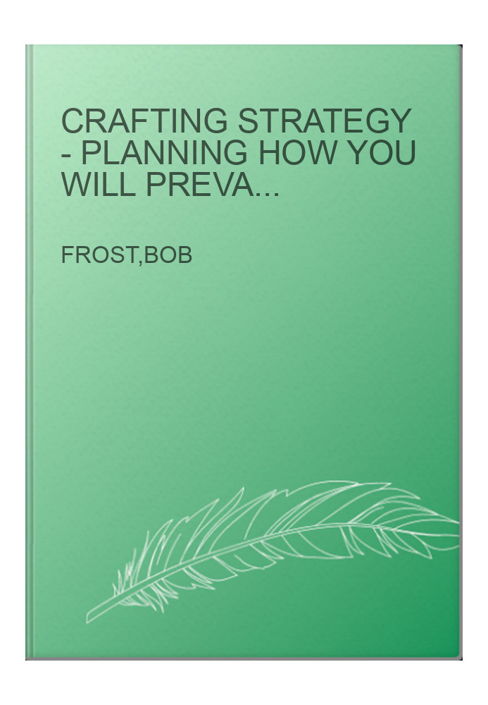Crafting Strategy - Planning How You Will Prevail over Competitors and Obstacles