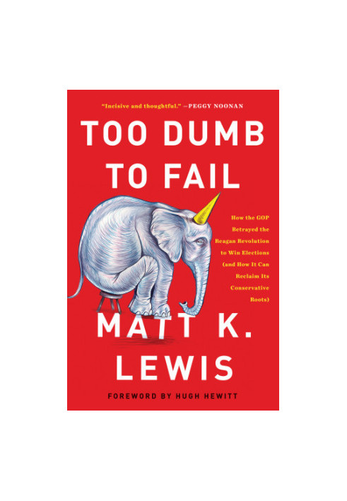 Too dumb to fail: how the GOP betrayed the Reagan revolution to win elections (and how it can reclaim its conservative roots)