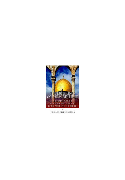 The Fault Lines of the Middle East: The History of the Religious and Political Issues Affecting the Region
