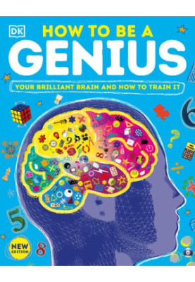 How to be a Genius: Your Brilliant Brain and How to Train It