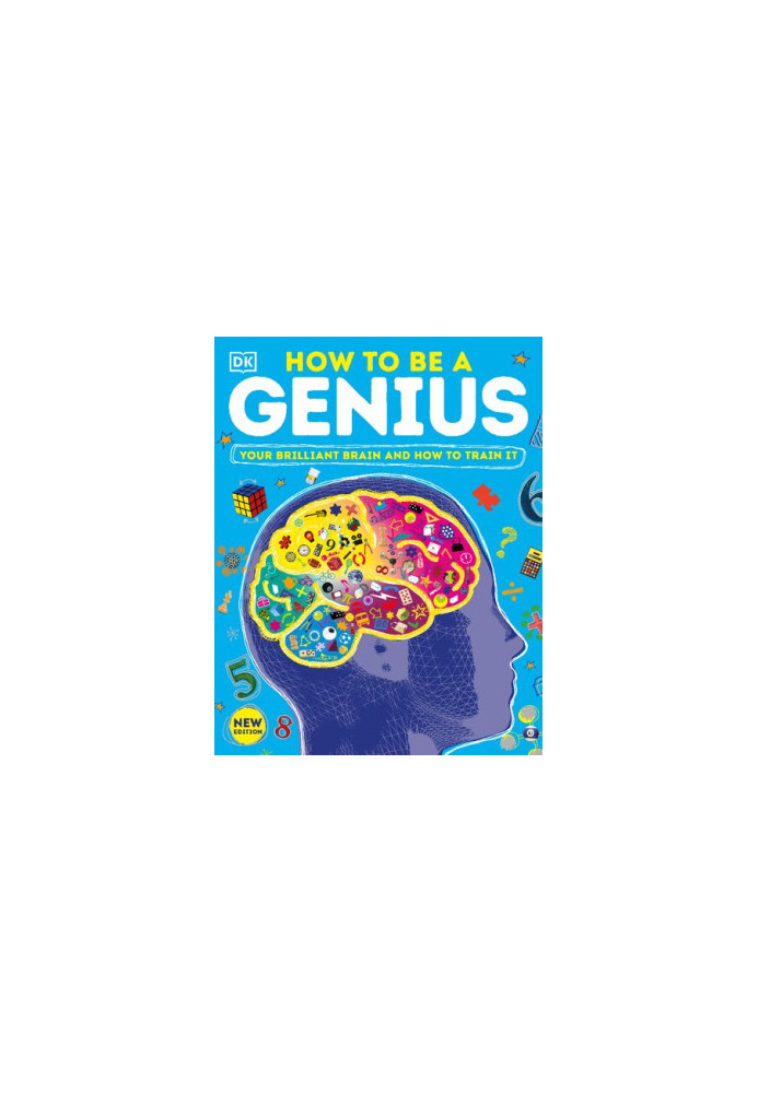 How to be a Genius: Your Brilliant Brain and How to Train It
