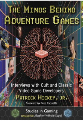The Minds Behind Adventure Games : Interviews with Cult and Classic Video Game Developers