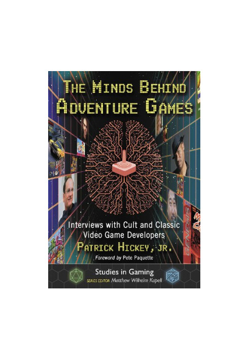 The Minds Behind Adventure Games : Interviews with Cult and Classic Video Game Developers
