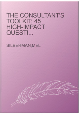 The Consultant's Toolkit: 45 High-Impact Questionnaires, Activities, and How-To Guides for Diagnosing and Solving Client Prob