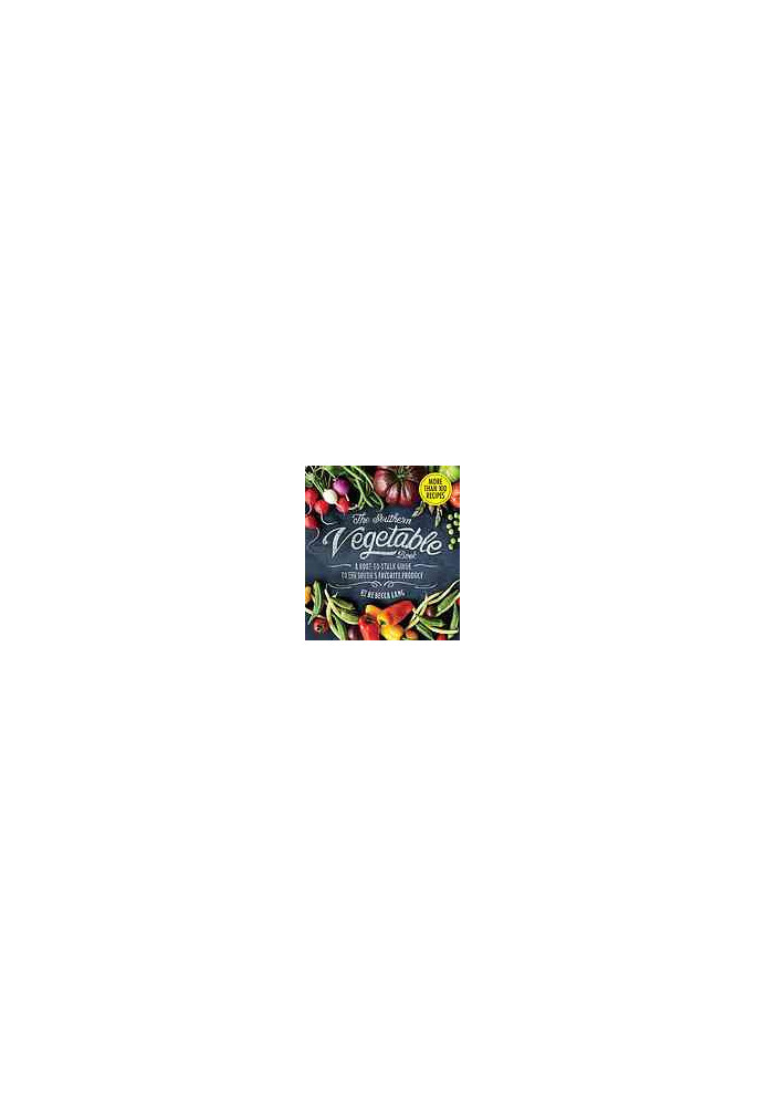 The Southern vegetable book : a root-to-stalk guide to the South's favorite produce