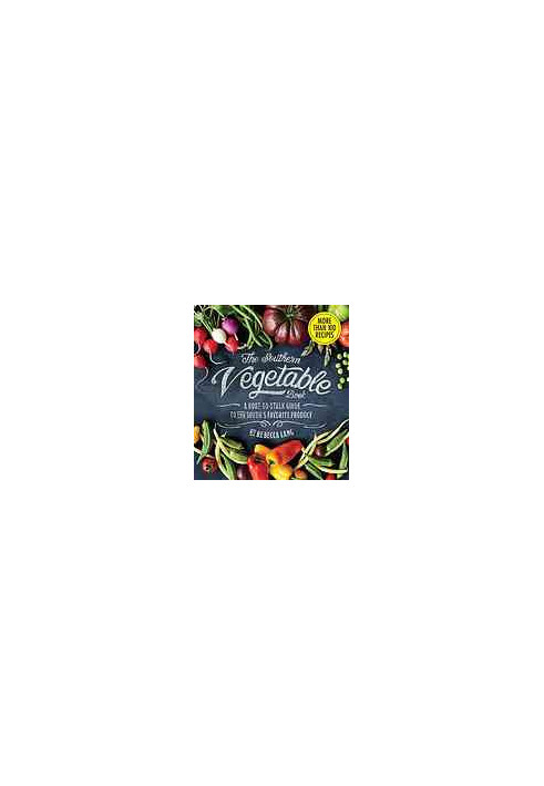 The Southern vegetable book : a root-to-stalk guide to the South's favorite produce