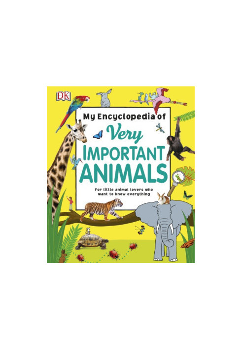 My Encyclopedia of Very Important Animals : For Little Animal Lover Who Want to Know Everything