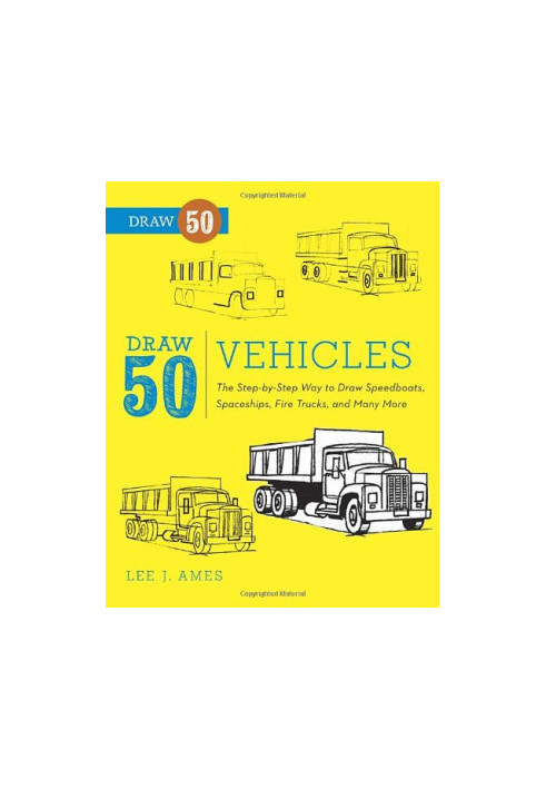 Draw 50 Vehicles: The Step-by-Step Way to Draw Speedboats, Spaceships, Fire Trucks, and Many More...
