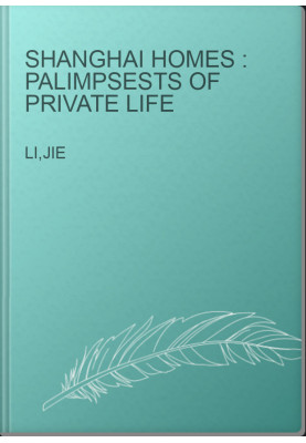 Shanghai homes : palimpsests of private life