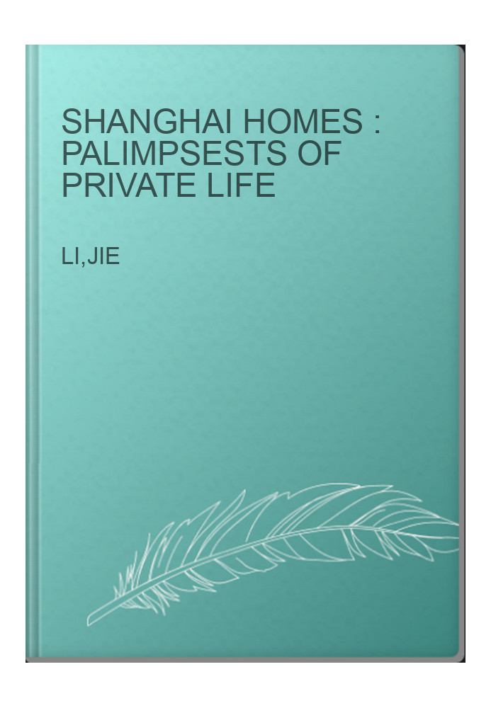 Shanghai homes : palimpsests of private life