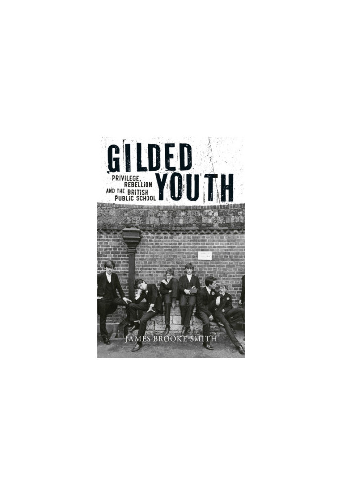 Gilded youth: privilege, rebellion and the British public school